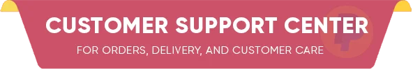 Customer Support Center - for orders, delivery, and customer care